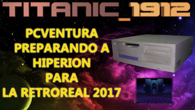 PCVENTURA PREPARANDO A HIPERION PARA LA RETROREAL 2017